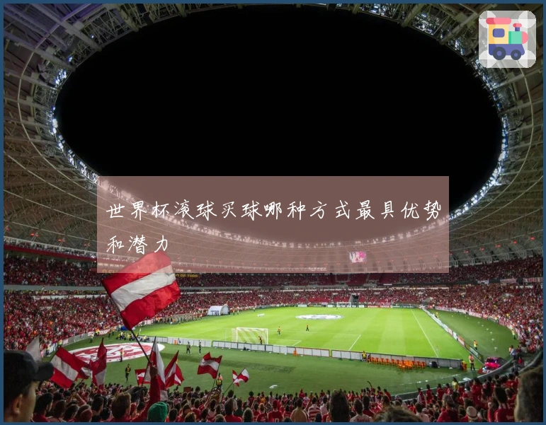 世界杯滚球买球哪种方式最具优势和潜力