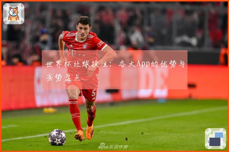 世界杯让球投注：各大App的优势与劣势盘点